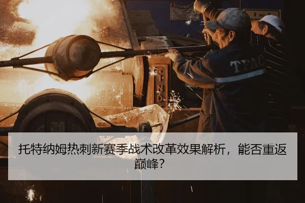 托特纳姆热刺新赛季战术改革效果解析，能否重返巅峰？